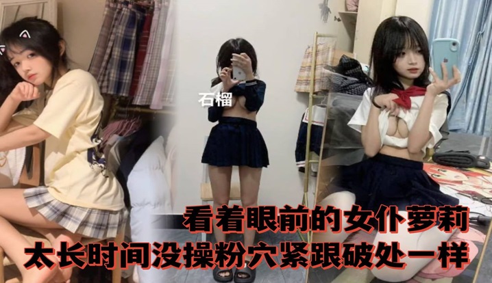 看着眼前的女仆萝莉，太长时间没操粉穴紧跟破除一样