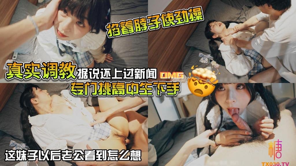 【山鸡优选】真实调教 据说还上过新闻 专门挑高中生下手 花季少女就这样被露脸拍了挨操视频