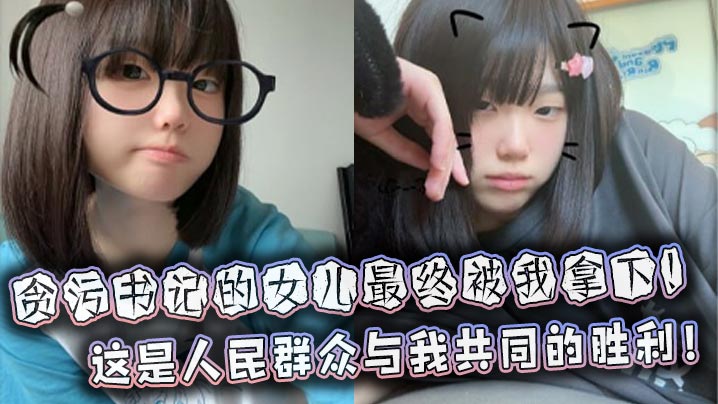 贪污书记的女儿最终被我拿下！这是人民群众与我共同的胜利！