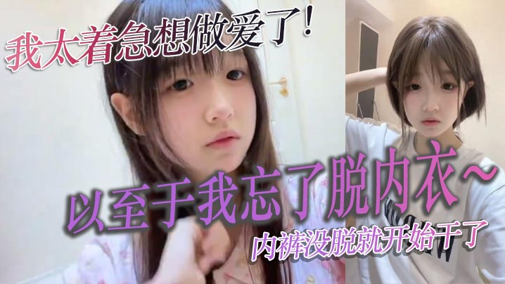 我太着急想做爱了！以至于我忘了脱内衣～内裤没脱就开始干了