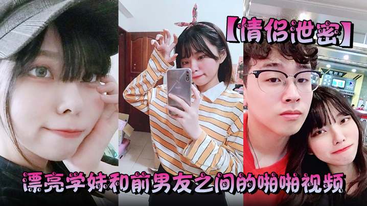 【情侣泄密】漂亮学妹和前男友之间的啪啪视频被渣男分手后曝光