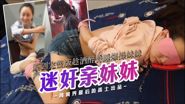 9月新流出原创迷奸完整版捡尸马丁靴白袜妹妹趁酒醉昏睡爆操