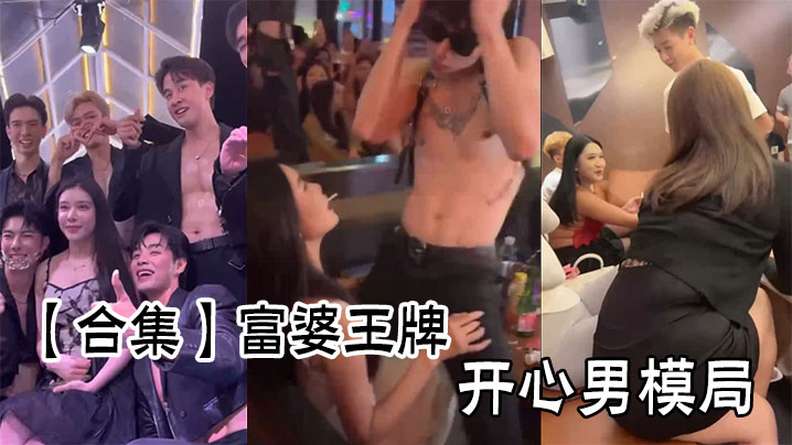 【合集】富婆王牌开心男模局