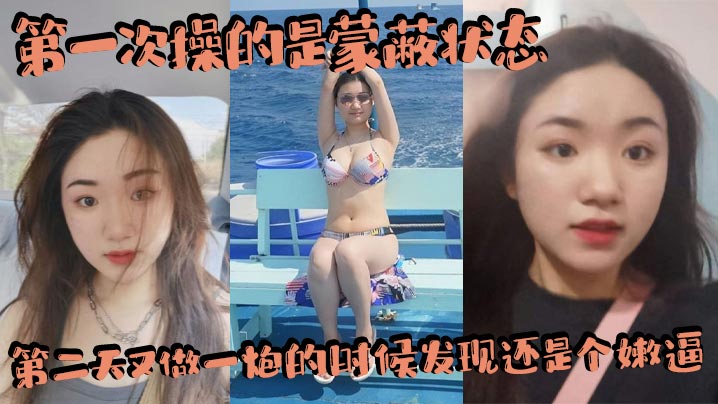 第一次操的是蒙蔽状态，第二天又做一炮的时候发现还是个嫩逼，赚翻了，内射两三次吧！