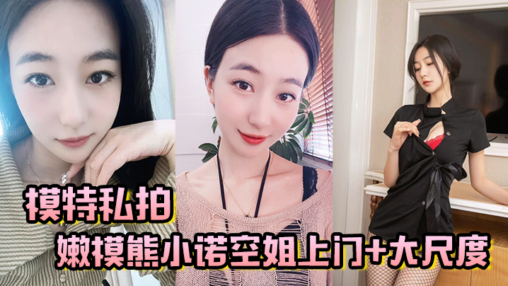 【模特私拍】嫩模熊小诺空姐上门+大尺度视频揉奶掰逼玩自慰棒