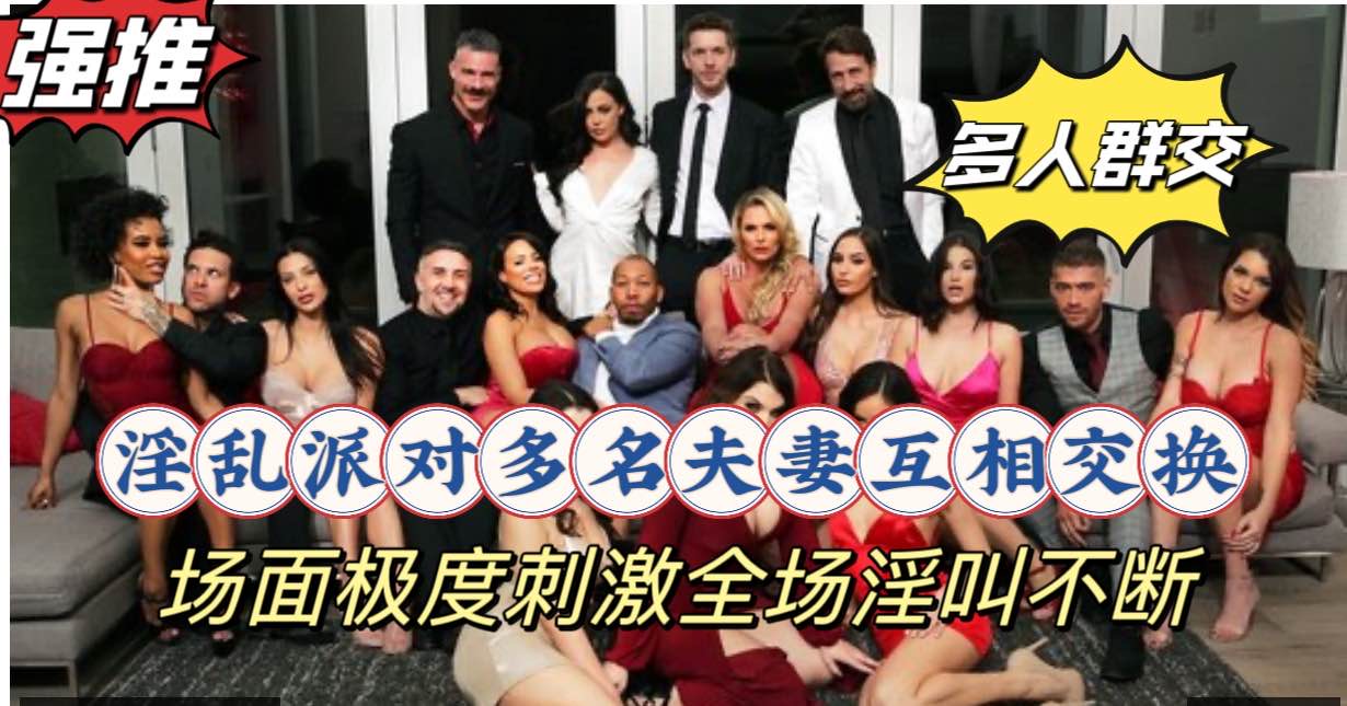 多人群交，多对夫妻互换做爱，全程淫叫
