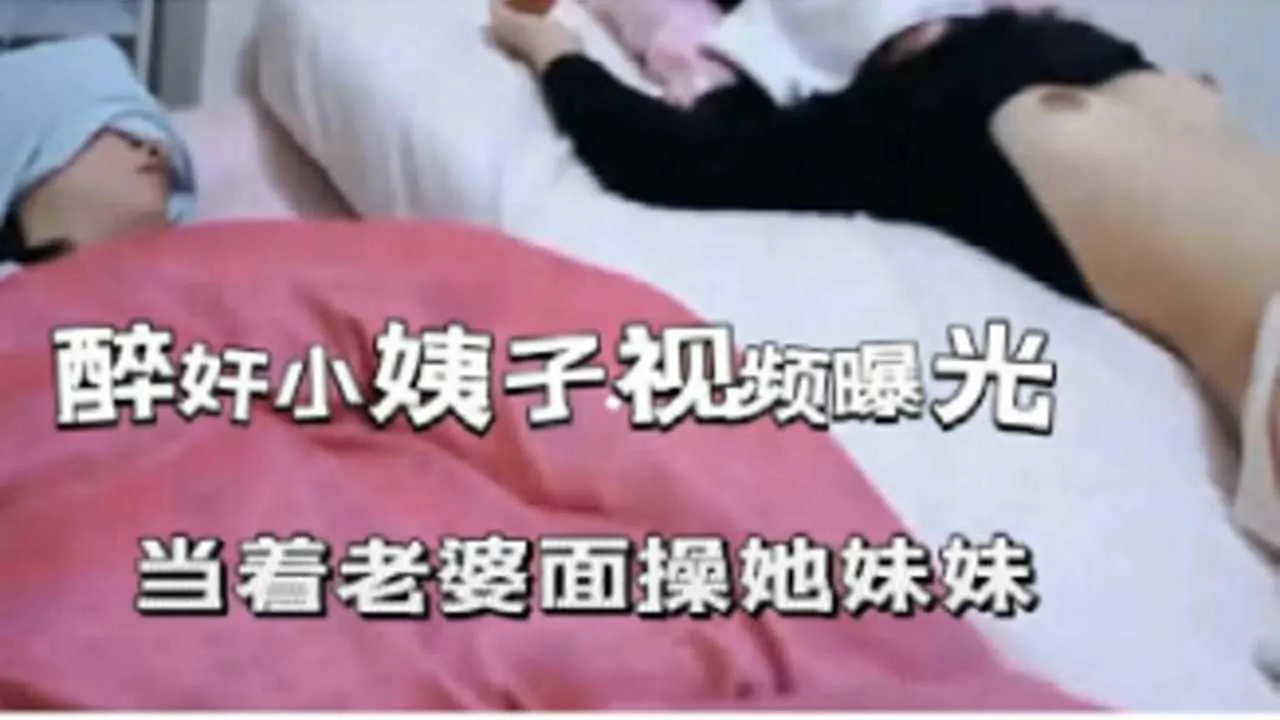 醉奸小姨子视频曝光 当着老婆面操她妹妹